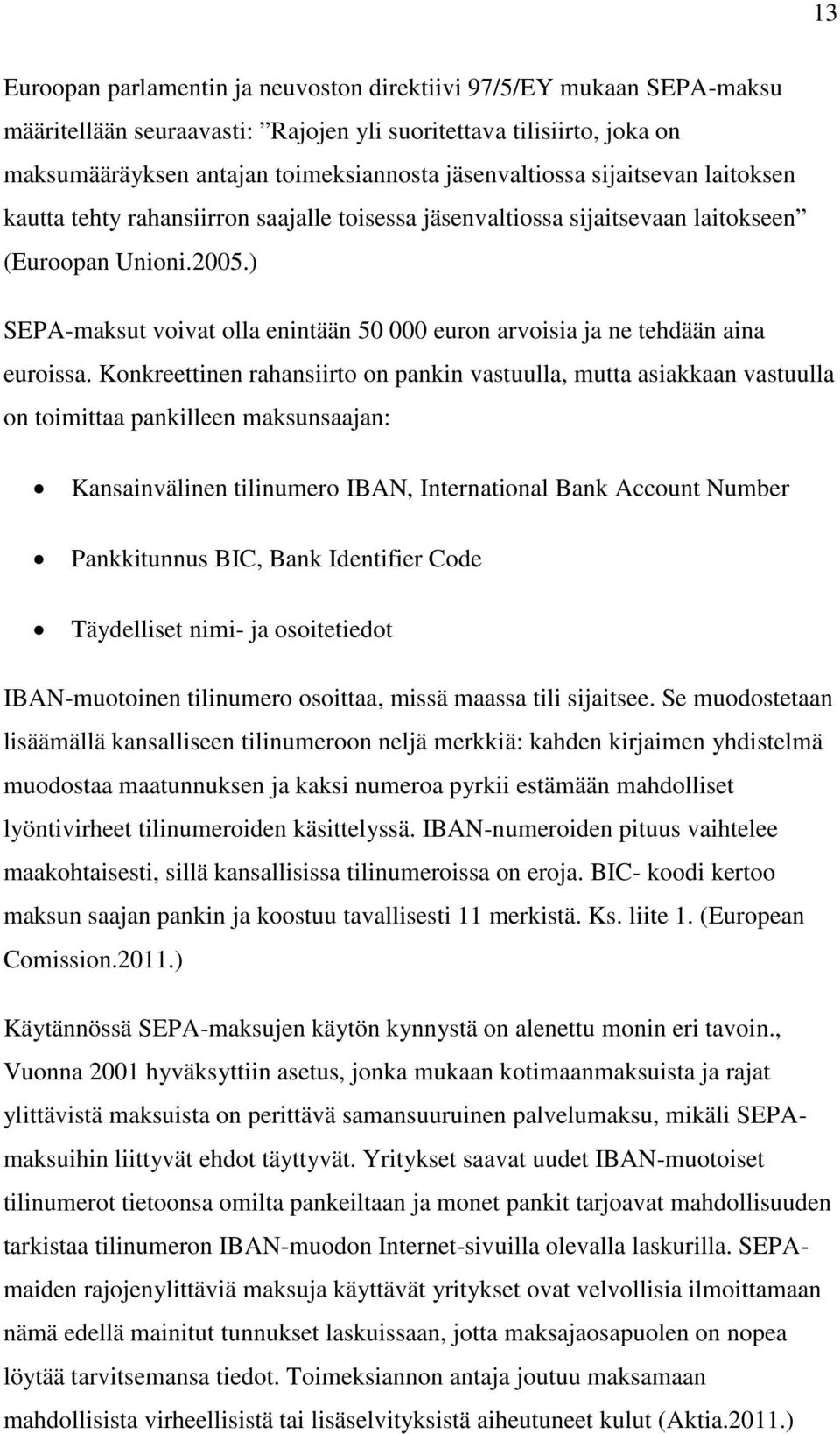 ) SEPA-maksut voivat olla enintään 50 000 euron arvoisia ja ne tehdään aina euroissa.