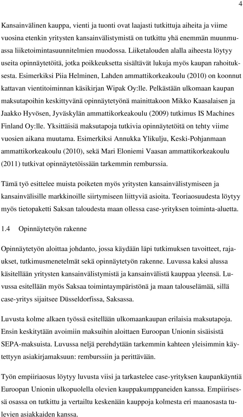 Esimerkiksi Piia Helminen, Lahden ammattikorkeakoulu (2010) on koonnut kattavan vientitoiminnan käsikirjan Wipak Oy:lle.