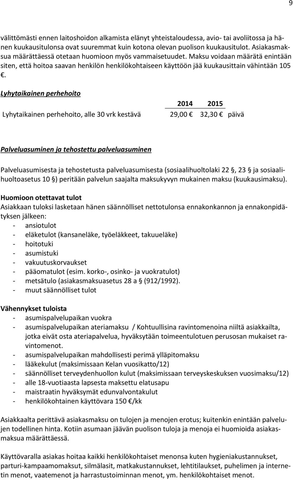 Lyhytaikainen perhehoito Lyhytaikainen perhehoito, alle 30 vrk kestävä 29,00 32,30 päivä Palveluasuminen ja tehostettu palveluasuminen Palveluasumisesta ja tehostetusta palveluasumisesta