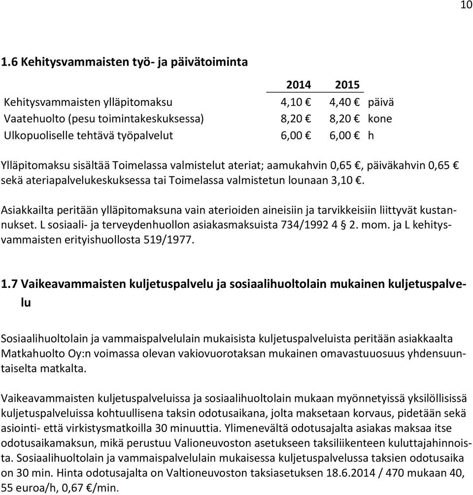 Asiakkailta peritään ylläpitomaksuna vain aterioiden aineisiin ja tarvikkeisiin liittyvät kustannukset. L sosiaali- ja terveydenhuollon asiakasmaksuista 734/1992 4 2. mom.