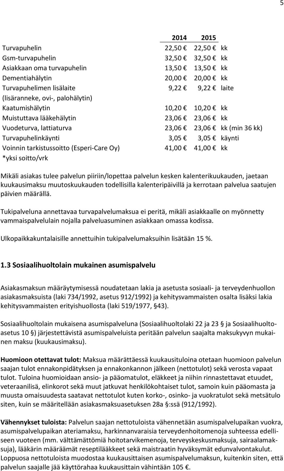 (Esperi-Care Oy) 41,00 41,00 kk *yksi soitto/vrk Mikäli asiakas tulee palvelun piiriin/lopettaa palvelun kesken kalenterikuukauden, jaetaan kuukausimaksu muutoskuukauden todellisilla