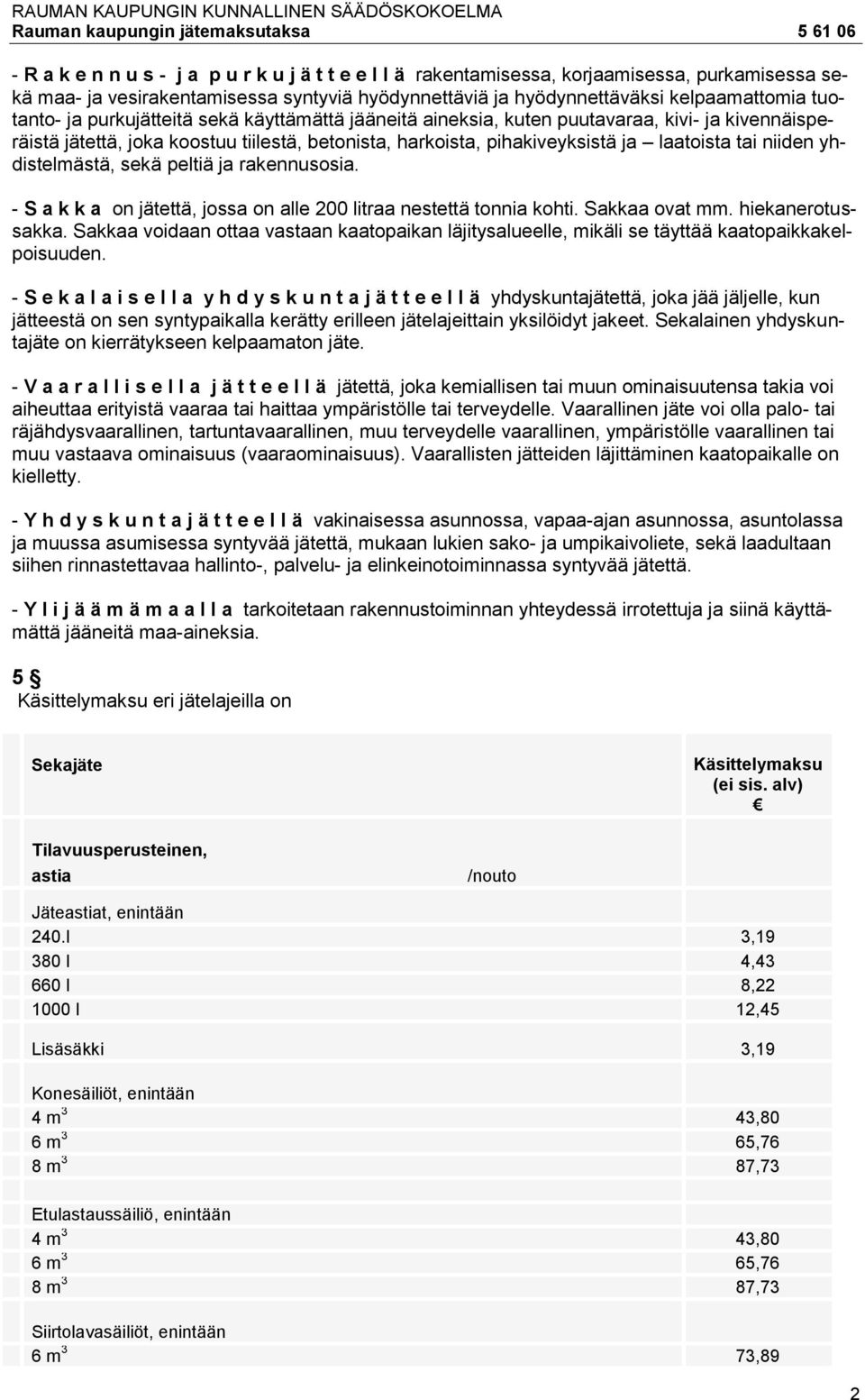 yhdistelmästä, sekä peltiä ja rakennusosia. - S a k k a on jätettä, jossa on alle 200 litraa nestettä tonnia kohti. Sakkaa ovat mm. hiekanerotussakka.