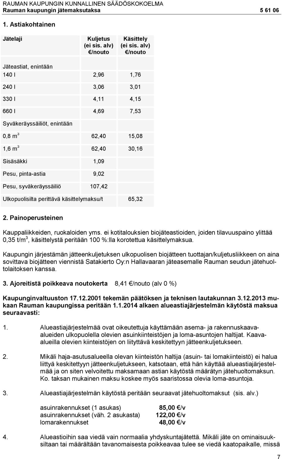 9,02 Pesu, syväkeräyssäiliö 107,42 Ulkopuolisilta perittävä käsittelymaksu/t 65,32 2. Painoperusteinen Kauppaliikkeiden, ruokaloiden yms.