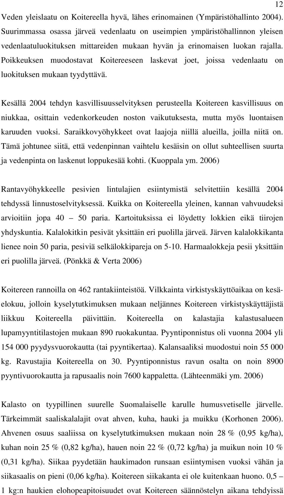 Poikkeuksen muodostavat Koitereeseen laskevat joet, joissa vedenlaatu on luokituksen mukaan tyydyttävä.