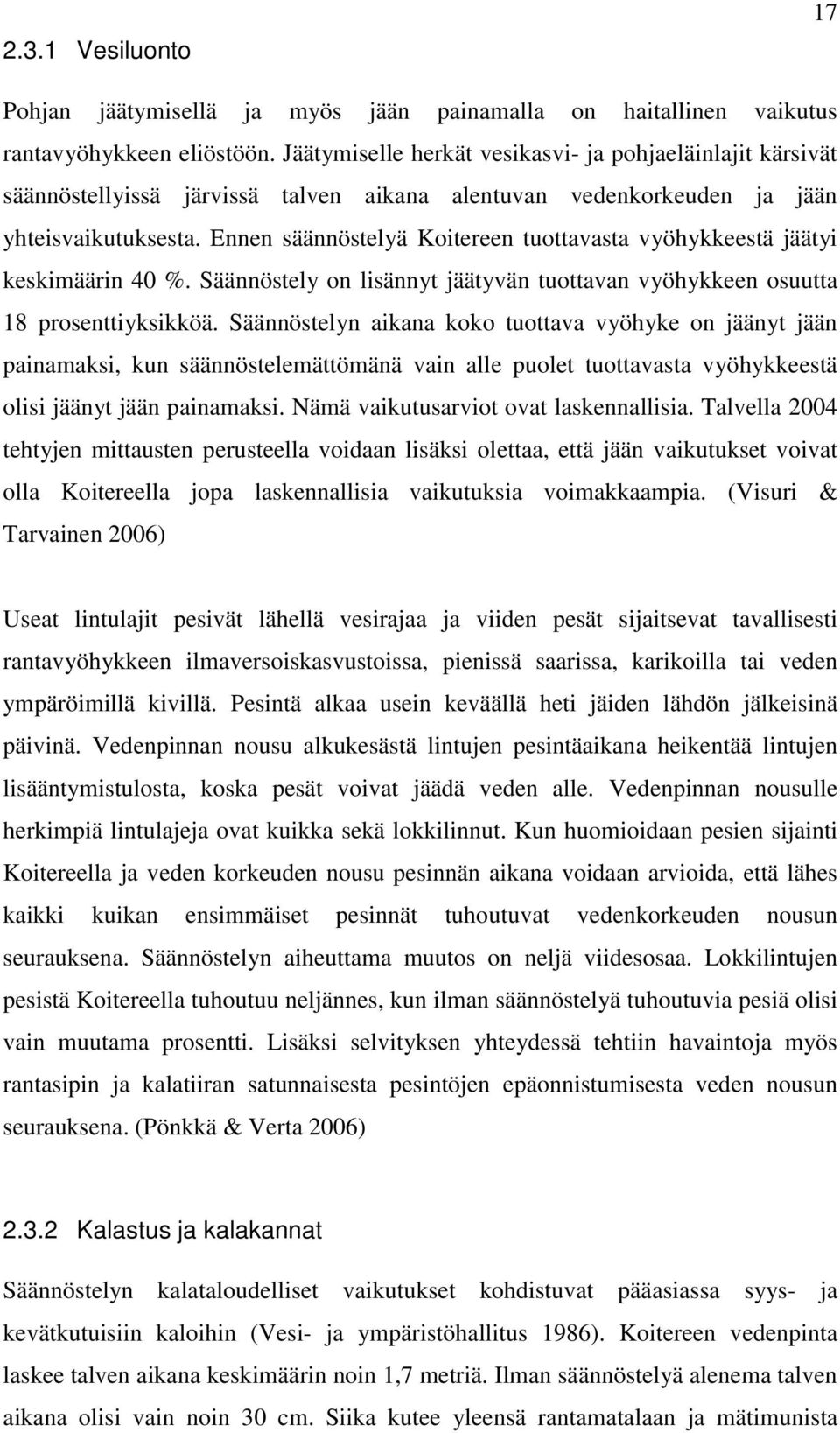 Ennen säännöstelyä Koitereen tuottavasta vyöhykkeestä jäätyi keskimäärin 40 %. Säännöstely on lisännyt jäätyvän tuottavan vyöhykkeen osuutta 18 prosenttiyksikköä.