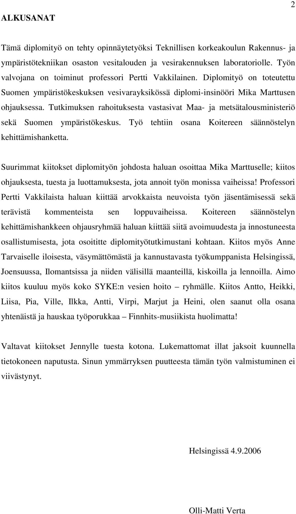 Tutkimuksen rahoituksesta vastasivat Maa- ja metsätalousministeriö sekä Suomen ympäristökeskus. Työ tehtiin osana Koitereen säännöstelyn kehittämishanketta.