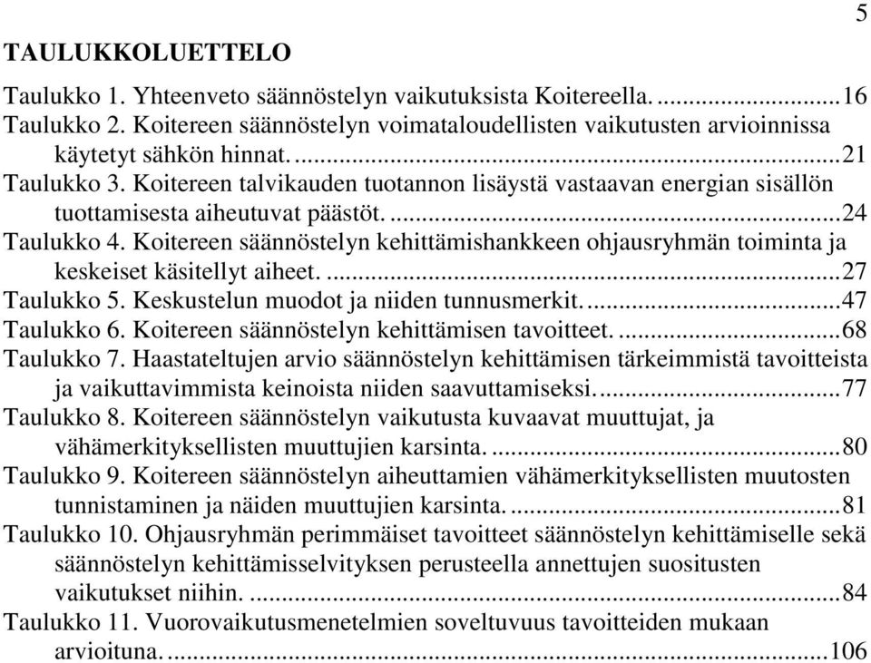 Koitereen säännöstelyn kehittämishankkeen ohjausryhmän toiminta ja keskeiset käsitellyt aiheet....27 Taulukko 5. Keskustelun muodot ja niiden tunnusmerkit...47 Taulukko 6.