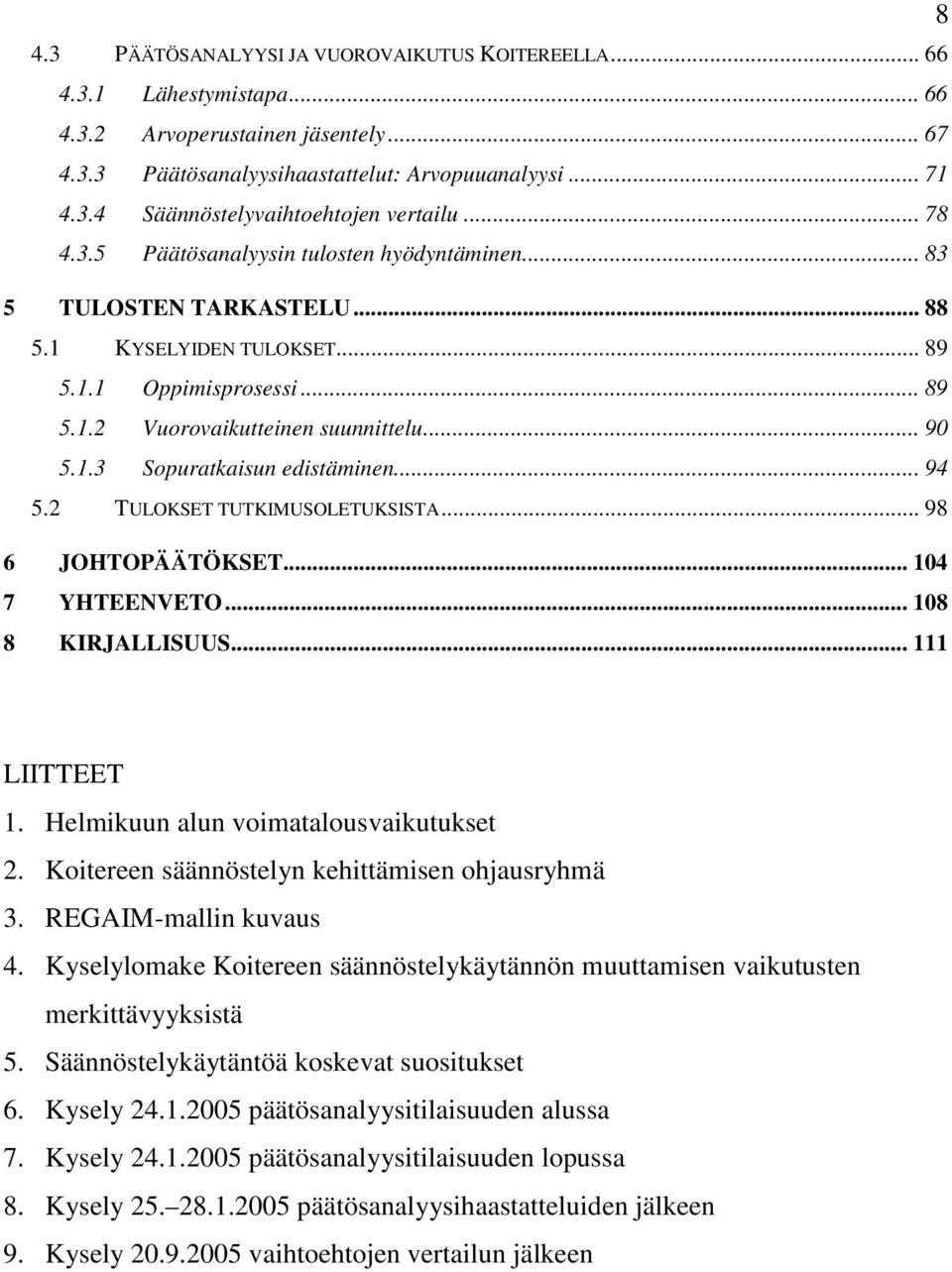 .. 94 5.2 TULOKSET TUTKIMUSOLETUKSISTA... 98 6 JOHTOPÄÄTÖKSET... 104 7 YHTEENVETO... 108 8 KIRJALLISUUS... 111 8 LIITTEET 1. Helmikuun alun voimatalousvaikutukset 2.