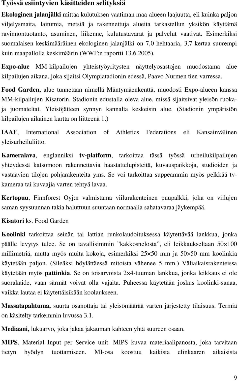 Esimerkiksi suomalaisen keskimääräinen ekologinen jalanjälki on 7,0 hehtaaria, 3,7 kertaa suurempi kuin maapallolla keskimäärin (WWF:n raportti 13.6.2005).