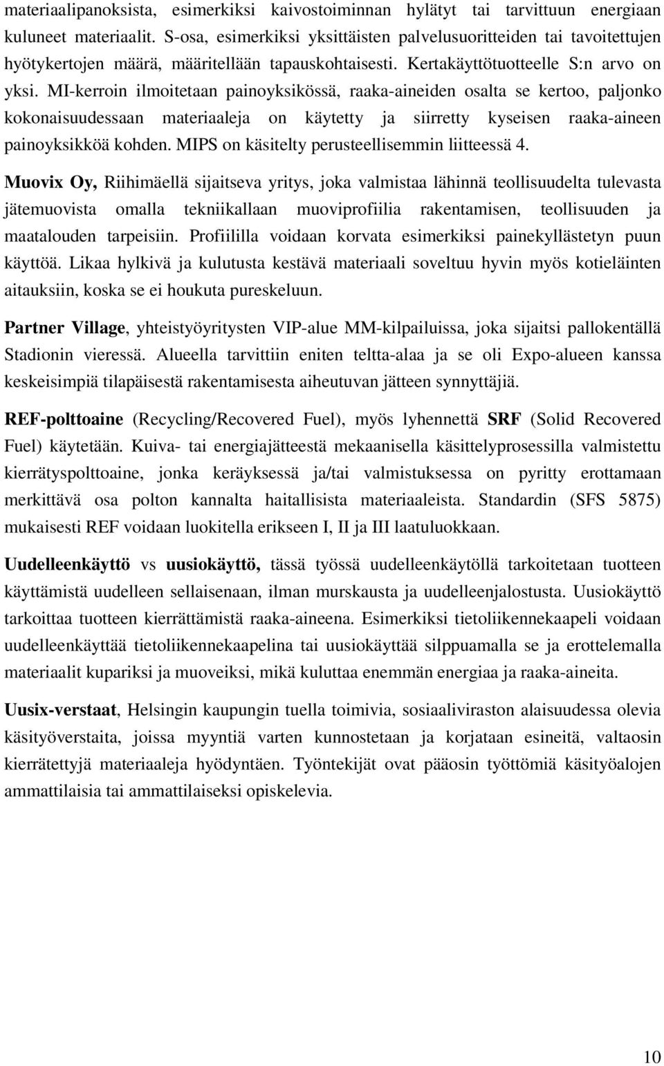 MI-kerroin ilmoitetaan painoyksikössä, raaka-aineiden osalta se kertoo, paljonko kokonaisuudessaan materiaaleja on käytetty ja siirretty kyseisen raaka-aineen painoyksikköä kohden.