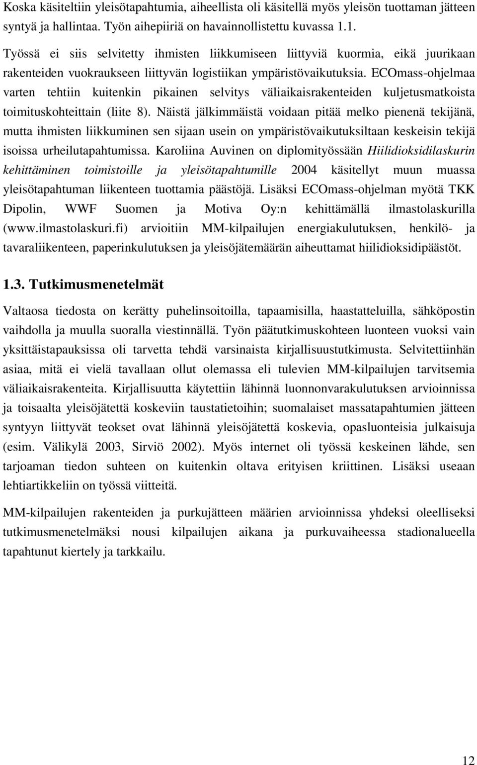 ECOmass-ohjelmaa varten tehtiin kuitenkin pikainen selvitys väliaikaisrakenteiden kuljetusmatkoista toimituskohteittain (liite 8).