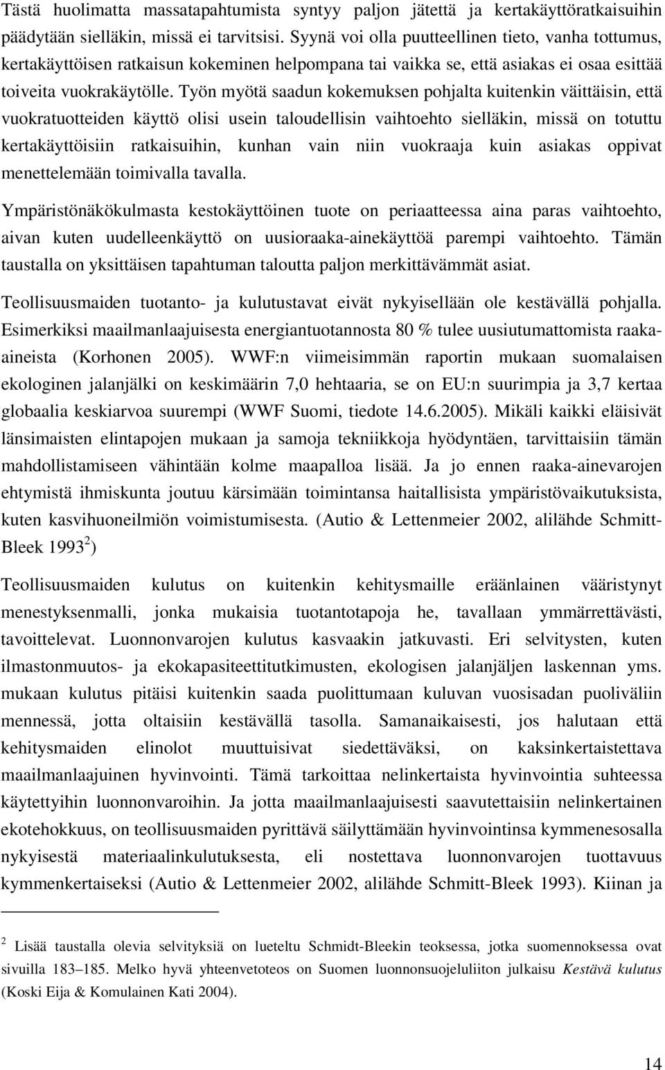 Työn myötä saadun kokemuksen pohjalta kuitenkin väittäisin, että vuokratuotteiden käyttö olisi usein taloudellisin vaihtoehto sielläkin, missä on totuttu kertakäyttöisiin ratkaisuihin, kunhan vain