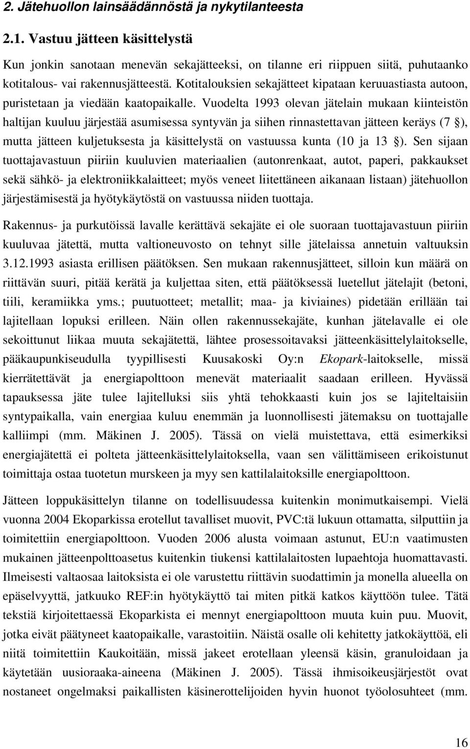 Kotitalouksien sekajätteet kipataan keruuastiasta autoon, puristetaan ja viedään kaatopaikalle.