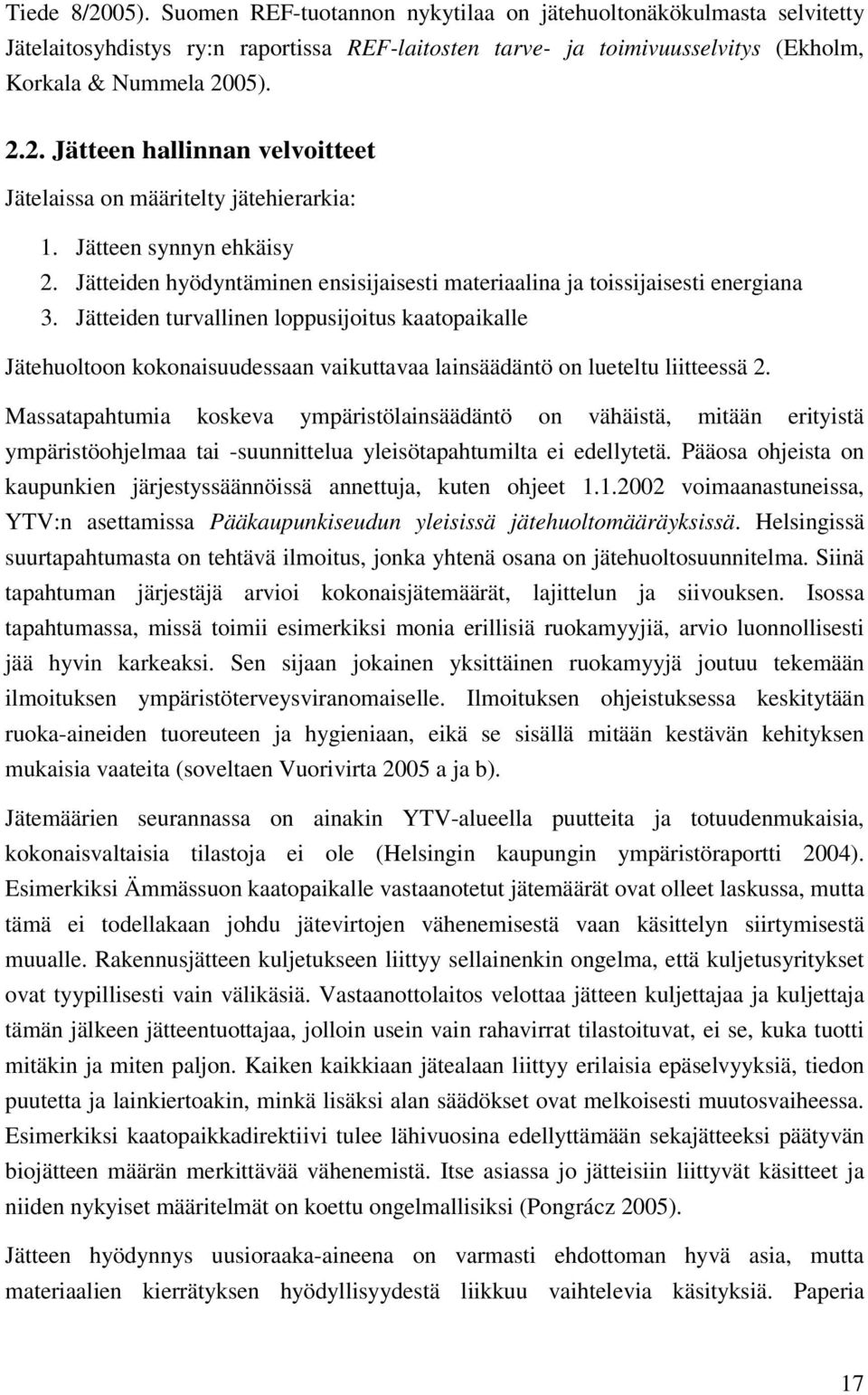 Jätteiden turvallinen loppusijoitus kaatopaikalle Jätehuoltoon kokonaisuudessaan vaikuttavaa lainsäädäntö on lueteltu liitteessä 2.