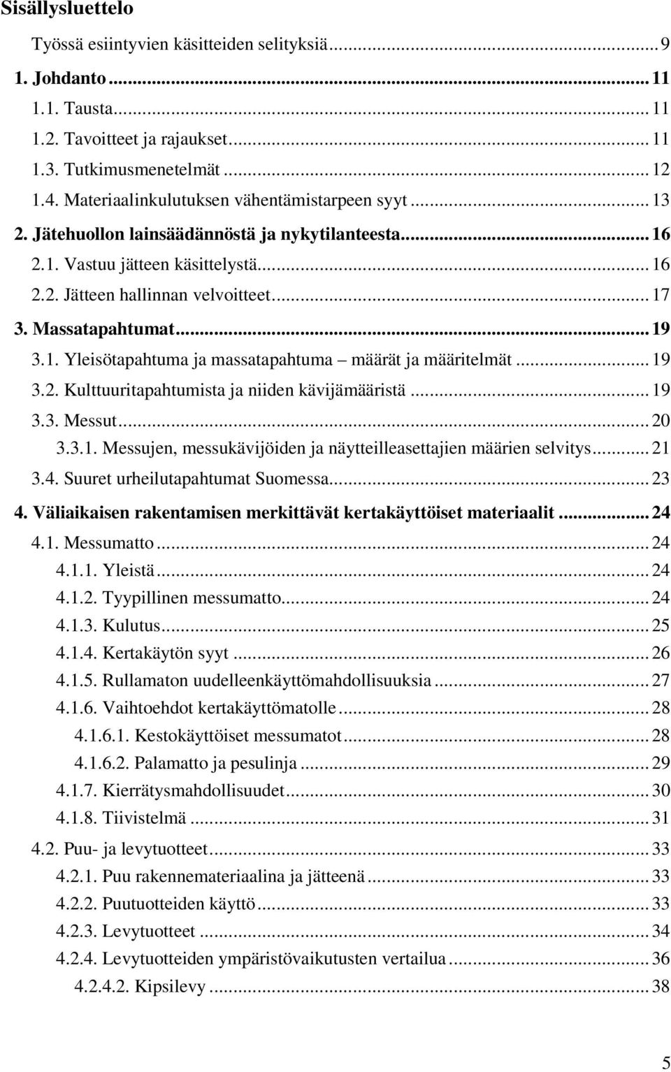 Massatapahtumat... 19 3.1. Yleisötapahtuma ja massatapahtuma määrät ja määritelmät... 19 3.2. Kulttuuritapahtumista ja niiden kävijämääristä... 19 3.3. Messut... 20 3.3.1. Messujen, messukävijöiden ja näytteilleasettajien määrien selvitys.