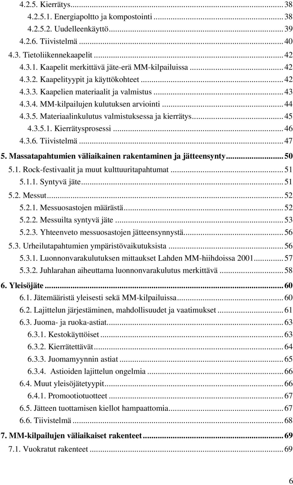 Materiaalinkulutus valmistuksessa ja kierrätys... 45 4.3.5.1. Kierrätysprosessi... 46 4.3.6. Tiivistelmä... 47 5. Massatapahtumien väliaikainen rakentaminen ja jätteensynty... 50 5.1. Rock-festivaalit ja muut kulttuuritapahtumat.