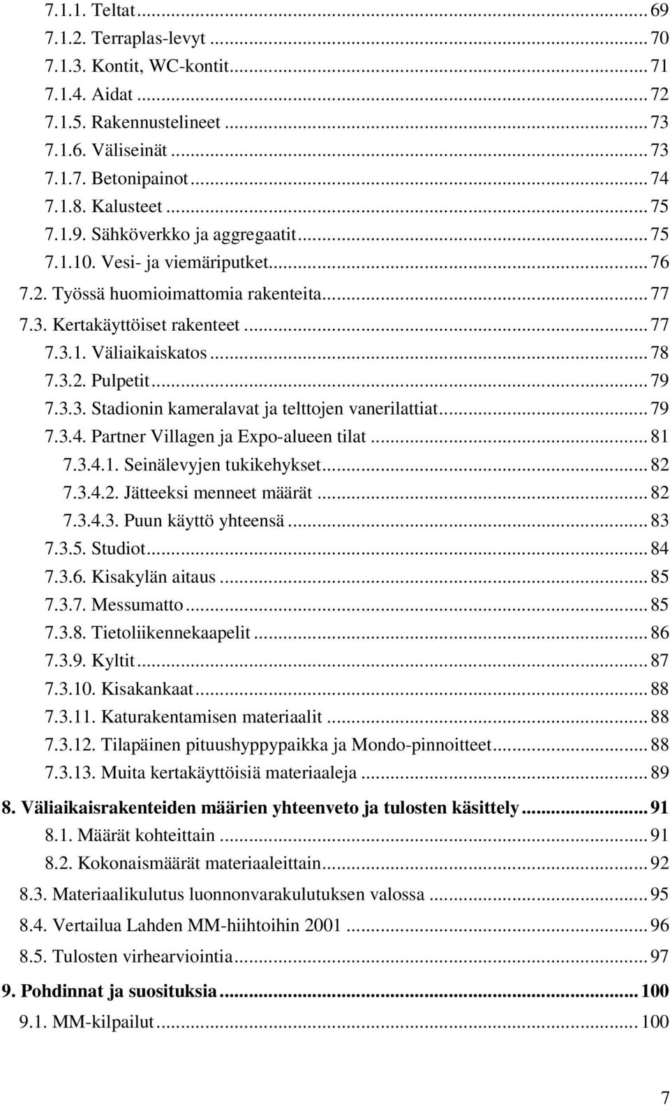 .. 79 7.3.3. Stadionin kameralavat ja telttojen vanerilattiat... 79 7.3.4. Partner Villagen ja Expo-alueen tilat... 81 7.3.4.1. Seinälevyjen tukikehykset... 82 7.3.4.2. Jätteeksi menneet määrät... 82 7.3.4.3. Puun käyttö yhteensä.