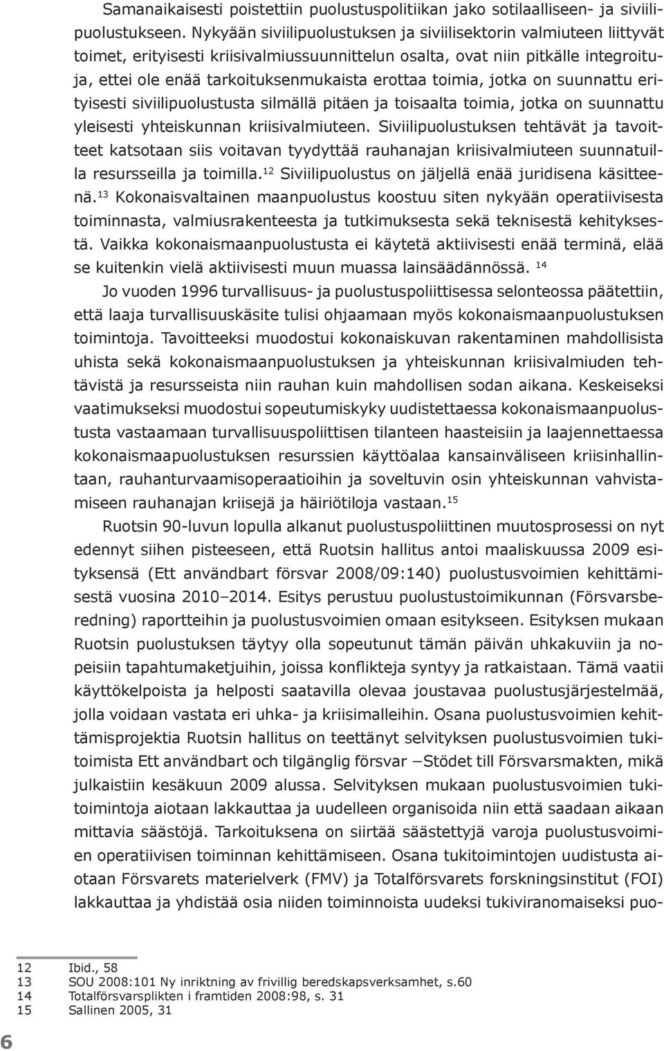 toimia, jotka on suunnattu erityisesti siviilipuolustusta silmällä pitäen ja toisaalta toimia, jotka on suunnattu yleisesti yhteiskunnan kriisivalmiuteen.