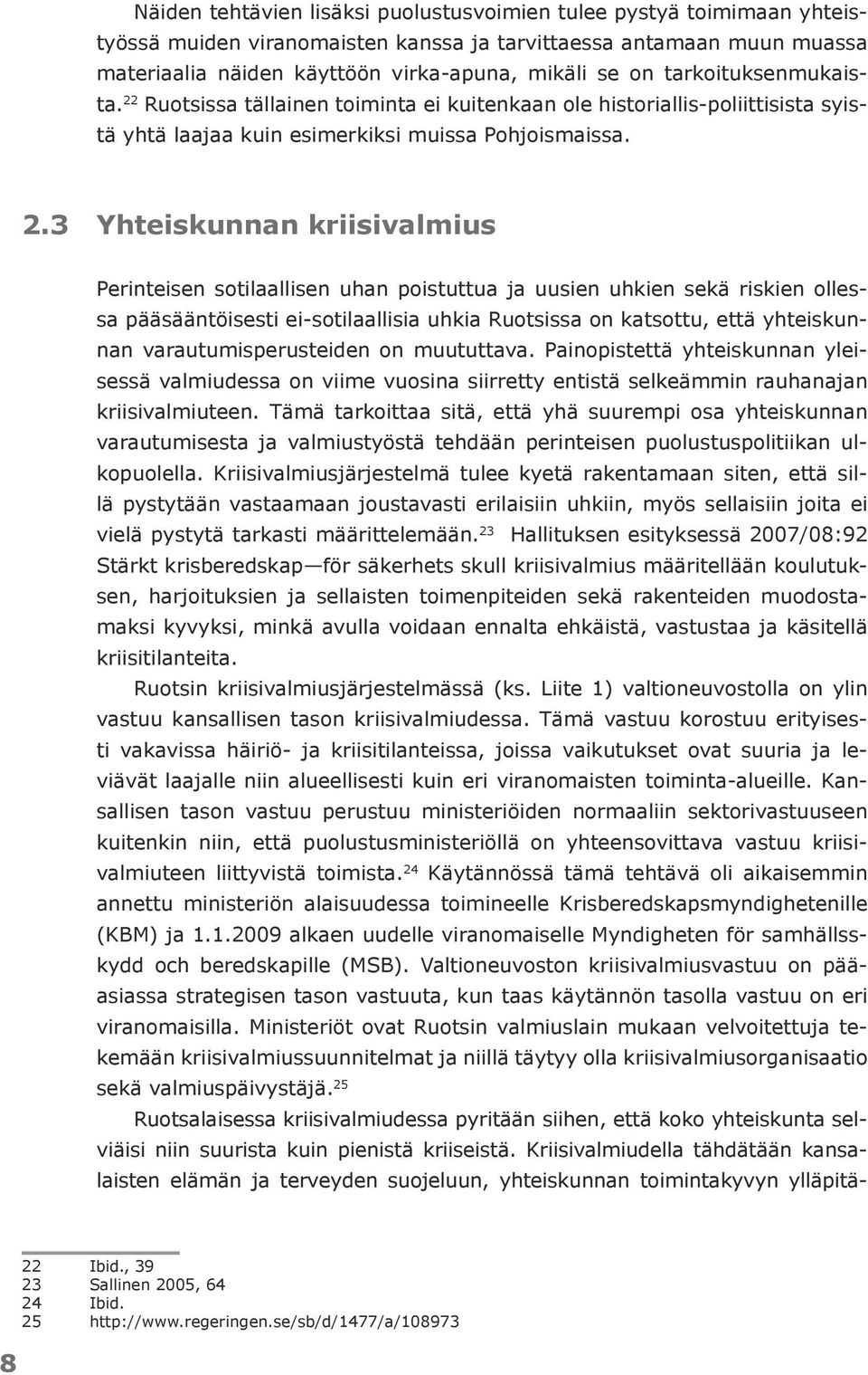 Ruotsissa tällainen toiminta ei kuitenkaan ole historiallis-poliittisista syistä yhtä laajaa kuin esimerkiksi muissa Pohjoismaissa. 2.