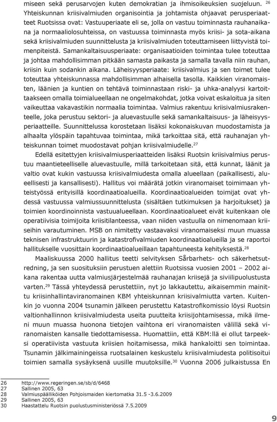 vastuussa toiminnasta myös kriisi- ja sota-aikana sekä kriisivalmiuden suunnittelusta ja kriisivalmiuden toteuttamiseen liittyvistä toimenpiteistä.