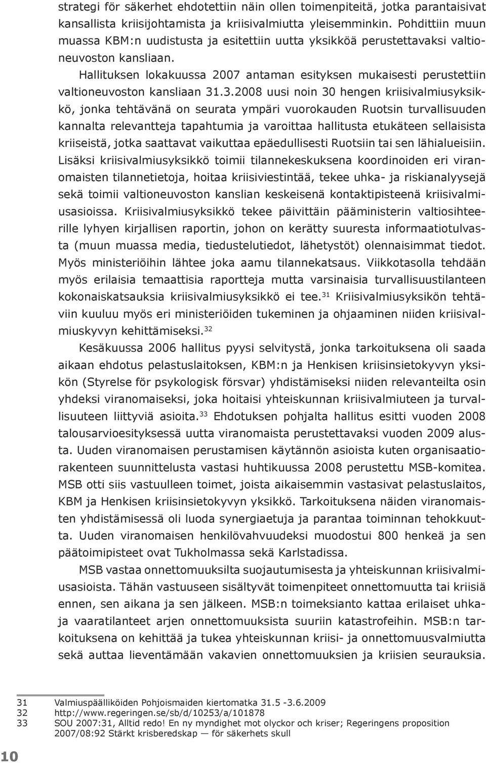 Hallituksen lokakuussa 2007 antaman esityksen mukaisesti perustettiin valtioneuvoston kansliaan 31