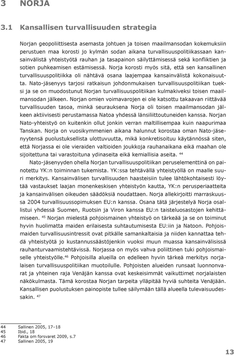 kansainvälistä yhteistyötä rauhan ja tasapainon säilyttämisessä sekä konfliktien ja sotien puhkeamisen estämisessä.