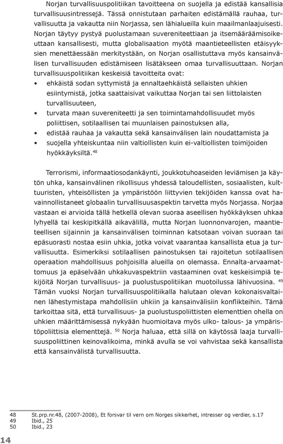 Norjan täytyy pystyä puolustamaan suvereniteettiaan ja itsemääräämisoikeuttaan kansallisesti, mutta globalisaation myötä maantieteellisten etäisyyksien menettäessään merkitystään, on Norjan