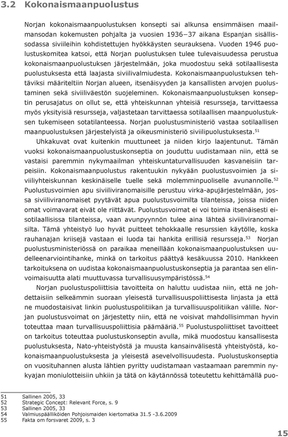 Vuoden 1946 puolustuskomitea katsoi, että Norjan puolustuksen tulee tulevaisuudessa perustua kokonaismaanpuolustuksen järjestelmään, joka muodostuu sekä sotilaallisesta puolustuksesta että laajasta