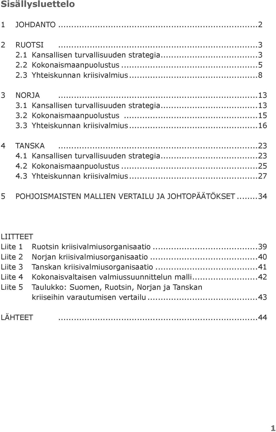 3 Yhteiskunnan kriisivalmius...27 5 POHJOISMAISTEN MALLIEN VERTAILU JA JOHTOPÄÄTÖKSET...34 LIITTEET Liite 1 Ruotsin kriisivalmiusorganisaatio...39 Liite 2 Norjan kriisivalmiusorganisaatio.