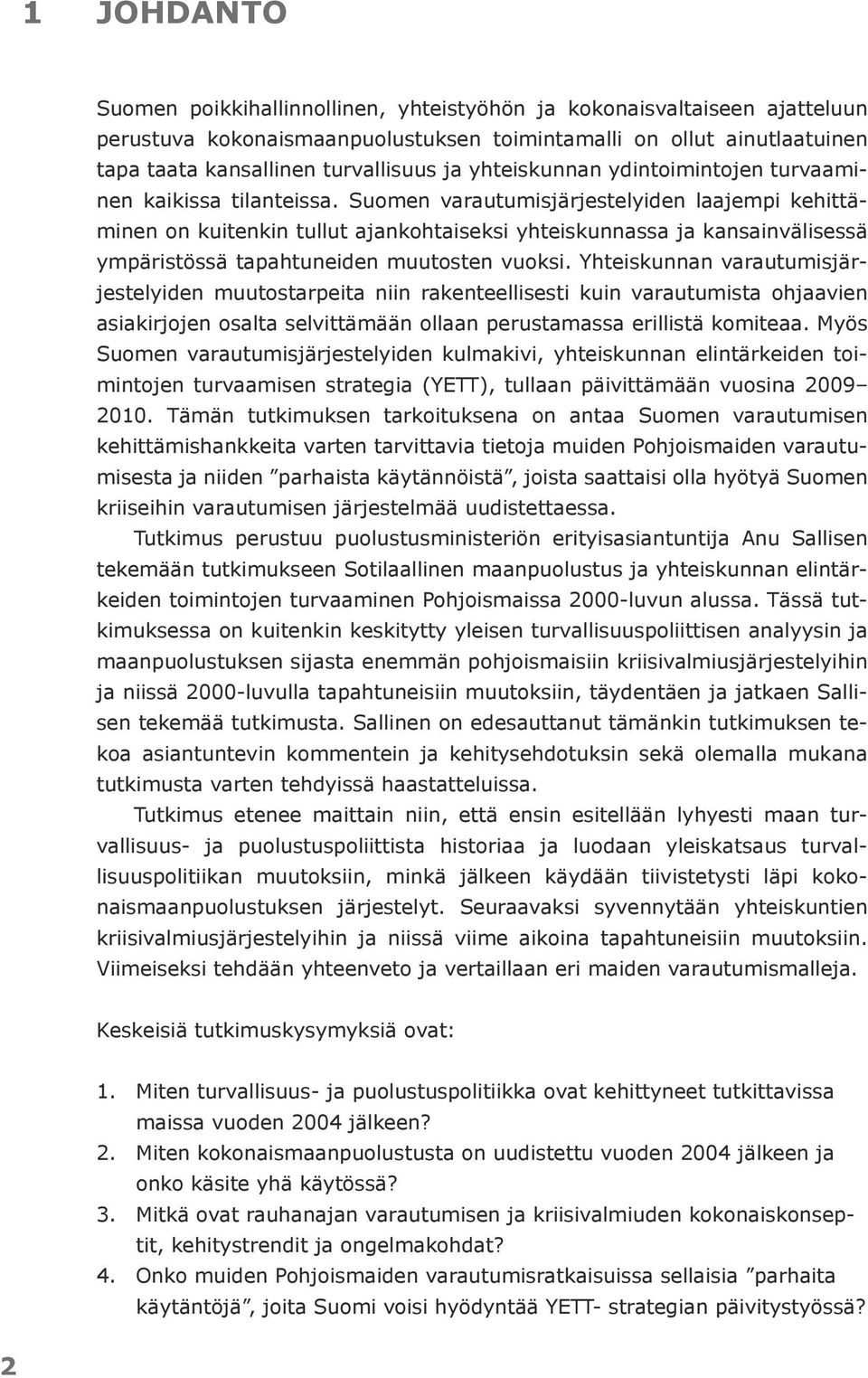 Suomen varautumisjärjestelyiden laajempi kehittäminen on kuitenkin tullut ajankohtaiseksi yhteiskunnassa ja kansainvälisessä ympäristössä tapahtuneiden muutosten vuoksi.