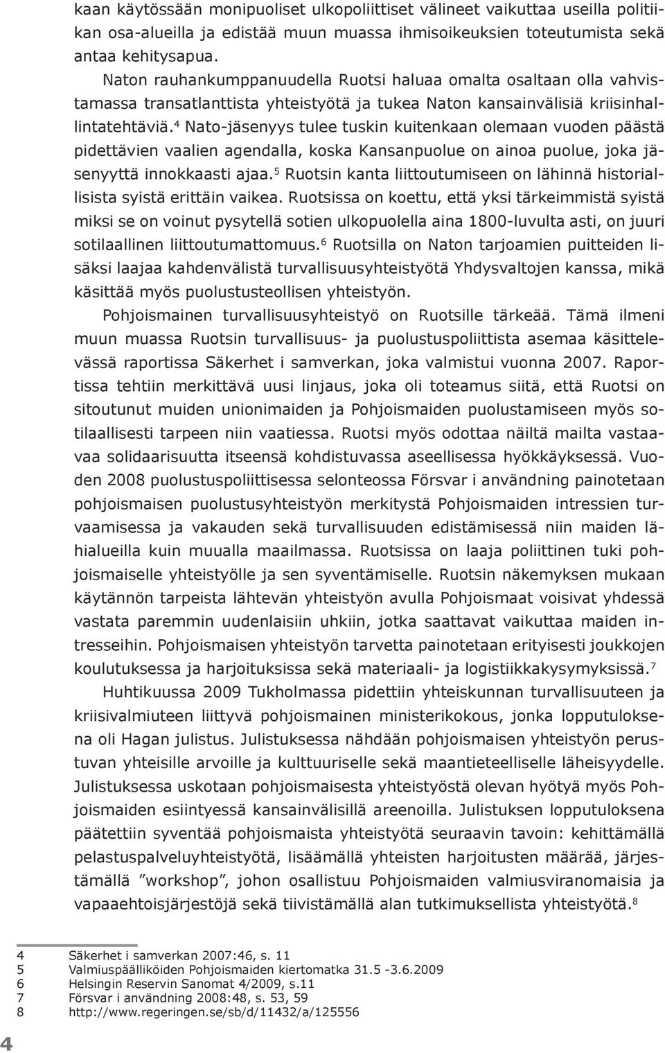 4 Nato-jäsenyys tulee tuskin kuitenkaan olemaan vuoden päästä pidettävien vaalien agendalla, koska Kansanpuolue on ainoa puolue, joka jäsenyyttä innokkaasti ajaa.