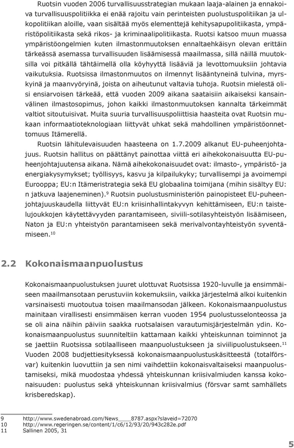 Ruotsi katsoo muun muassa ympäristöongelmien kuten ilmastonmuutoksen ennaltaehkäisyn olevan erittäin tärkeässä asemassa turvallisuuden lisäämisessä maailmassa, sillä näillä muutoksilla voi pitkällä