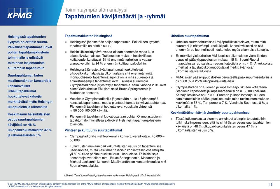 urheilutapahtumat houkuttelevat katsojia merkittävästi myös Helsingin ulkopuolelta ja ulkomailta Keskimäärin helsinkiläisten osuus suurtapahtumien kävijöistä on 48 %, ulkopaikkakuntalaisten 47 % ja