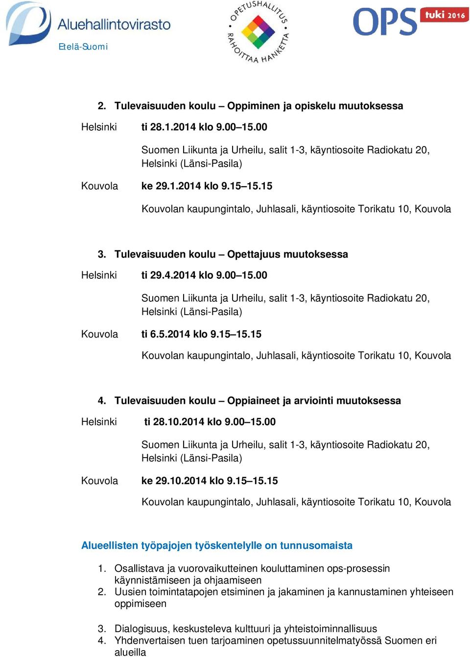 Osallistava ja vuorovaikutteinen kouluttaminen ops-prosessin käynnistämiseen ja ohjaamiseen 2. Uusien toimintatapojen etsiminen ja jakaminen ja kannustaminen yhteiseen oppimiseen 3.