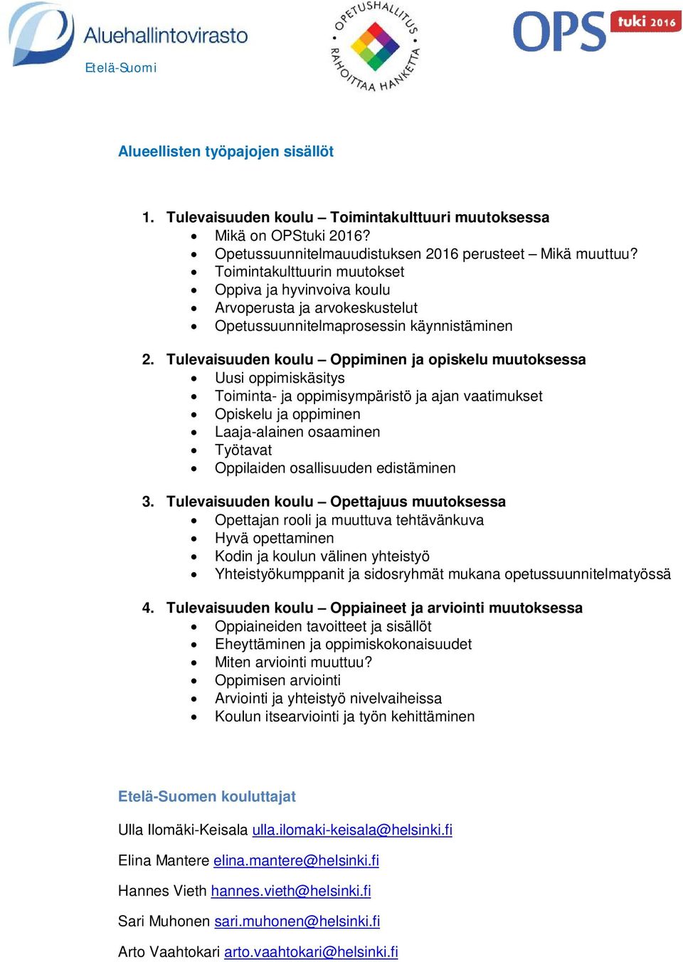 Tulevaisuuden koulu Oppiminen ja opiskelu muutoksessa Uusi oppimiskäsitys Toiminta- ja oppimisympäristö ja ajan vaatimukset Opiskelu ja oppiminen Laaja-alainen osaaminen Työtavat Oppilaiden