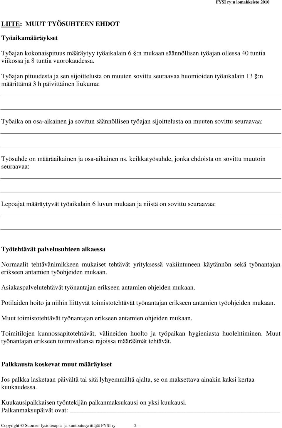 sijoittelusta on muuten sovittu seuraavaa: Työsuhde on määräaikainen ja osa-aikainen ns.