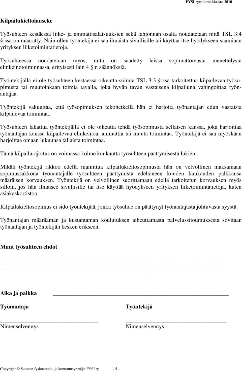 Työsuhteessa noudatetaan myös, mitä on säädetty laissa sopimattomasta menettelystä elinkeinotoiminnassa, erityisesti lain 4 :n säännöksiä.