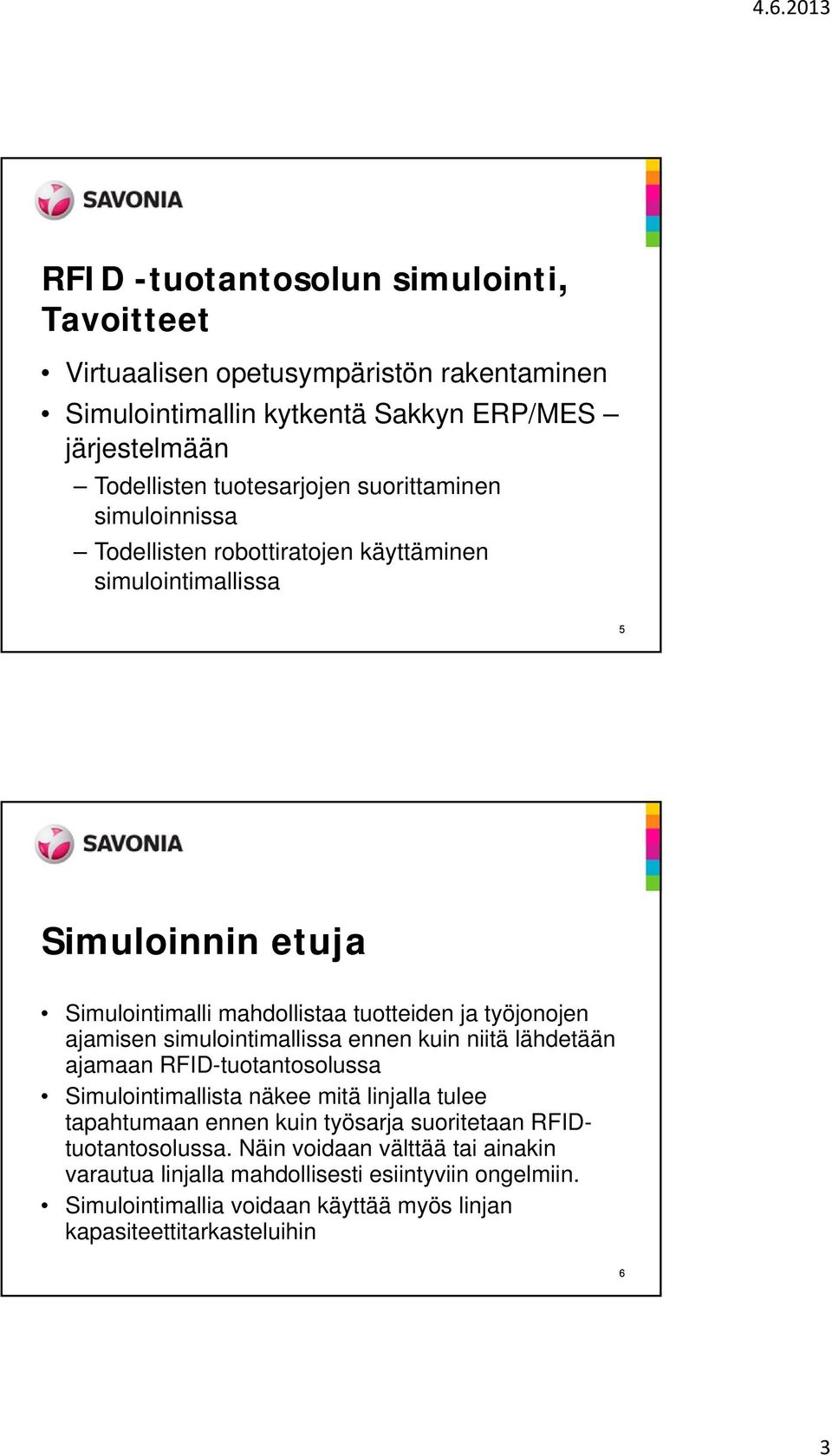 simulointimallissa ennen kuin niitä lähdetään ajamaan RFID-tuotantosolussa Simulointimallista näkee mitä linjalla tulee tapahtumaan ennen kuin työsarja suoritetaan