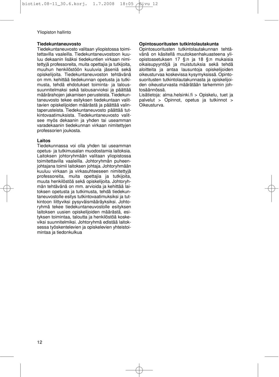 Tiedekuntaneuvoston tehtävänä on mm. kehittää tiedekunnan opetusta ja tutkimusta, tehdä ehdotukset toiminta- ja taloussuunnitelmaksi sekä talousarvioksi ja päättää määrärahojen jakamisen perusteista.