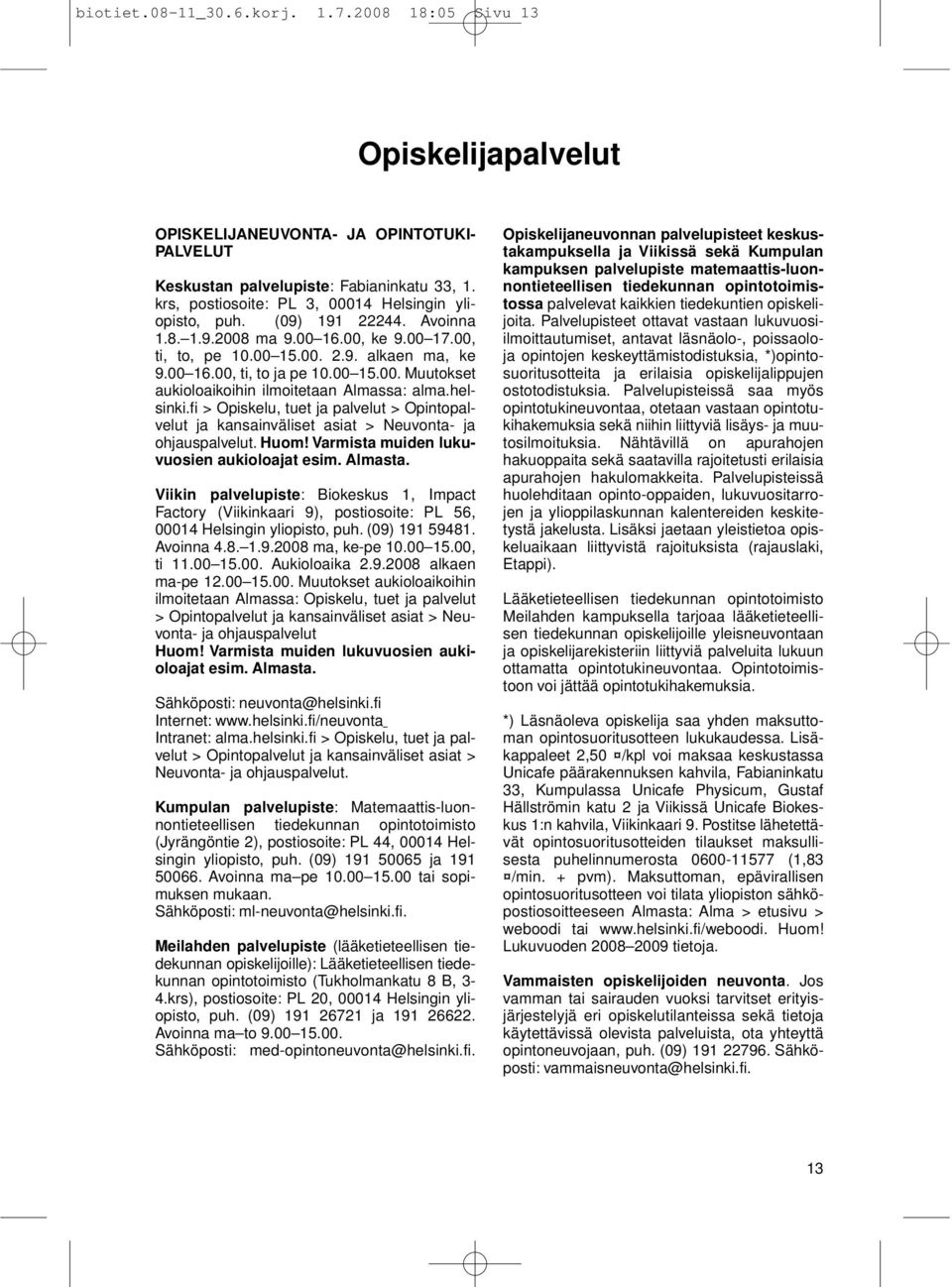 00 15.00. Muutokset aukioloaikoihin ilmoitetaan Almassa: alma.helsinki.fi > Opiskelu, tuet ja palvelut > Opintopalvelut ja kansainväliset asiat > Neuvonta- ja ohjauspalvelut. Huom!