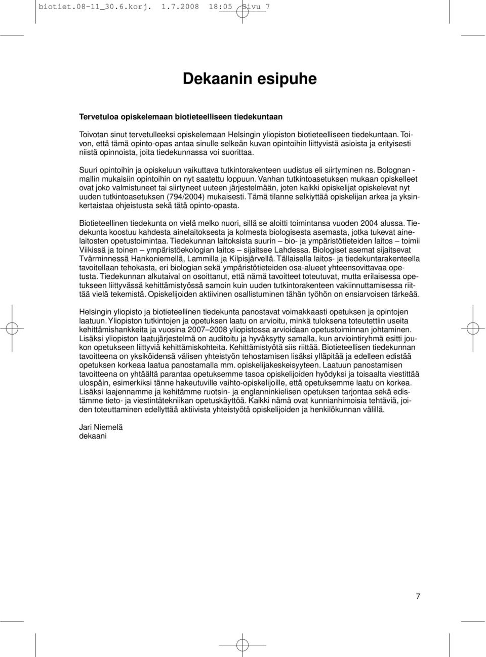 Toivon, että tämä opinto-opas antaa sinulle selkeän kuvan opintoihin liittyvistä asioista ja erityisesti niistä opinnoista, joita tiedekunnassa voi suorittaa.