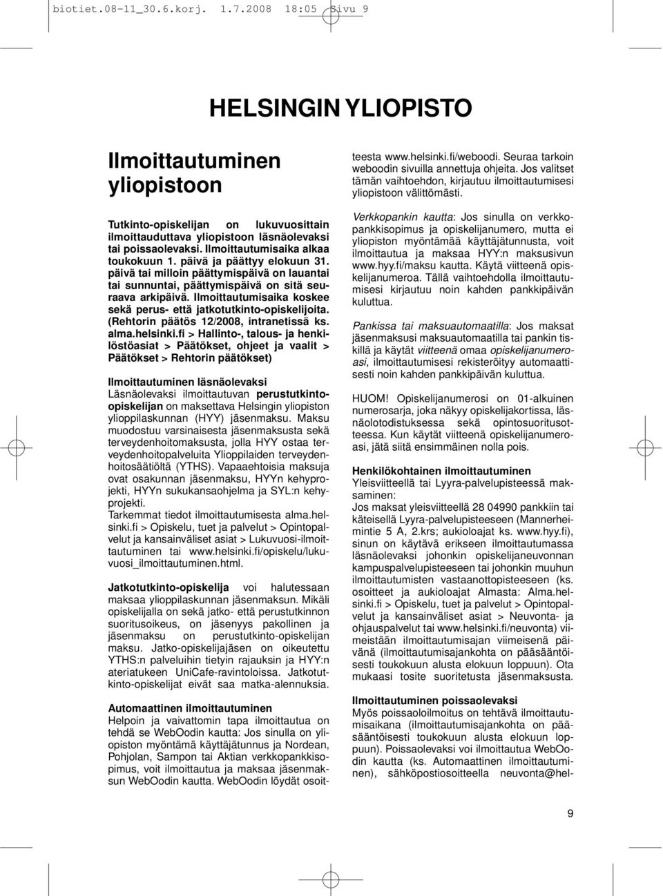 Ilmoittautumisaika koskee sekä perus- että jatkotutkinto-opiskelijoita. (Rehtorin päätös 12/2008, intranetissä ks. alma.helsinki.