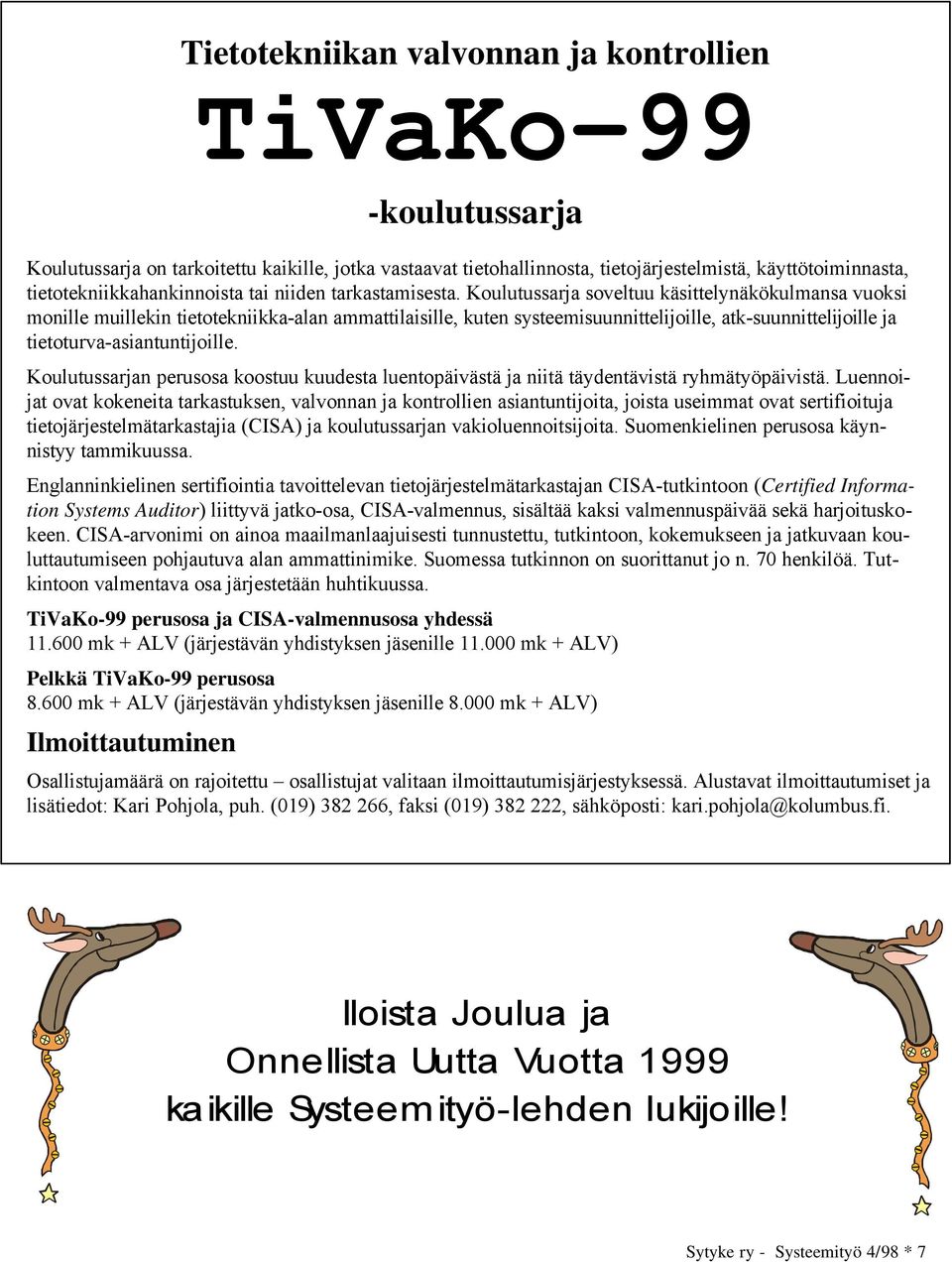 Koulutussarja soveltuu käsittelynäkökulmansa vuoksi monille muillekin tietotekniikka-alan ammattilaisille, kuten systeemisuunnittelijoille, atk-suunnittelijoille ja tietoturva-asiantuntijoille.