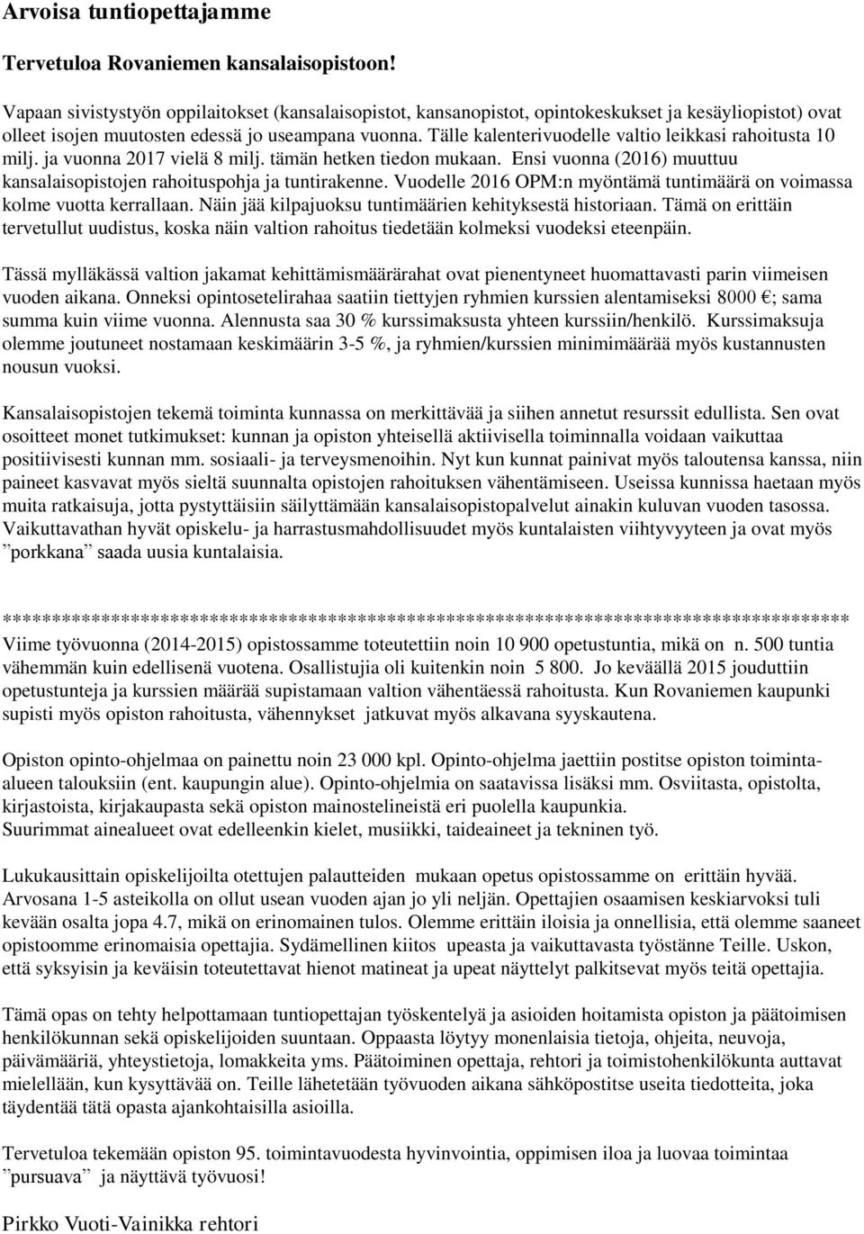 Tälle kalenterivuodelle valtio leikkasi rahoitusta 10 milj. ja vuonna 2017 vielä 8 milj. tämän hetken tiedon mukaan. Ensi vuonna (2016) muuttuu kansalaisopistojen rahoituspohja ja tuntirakenne.