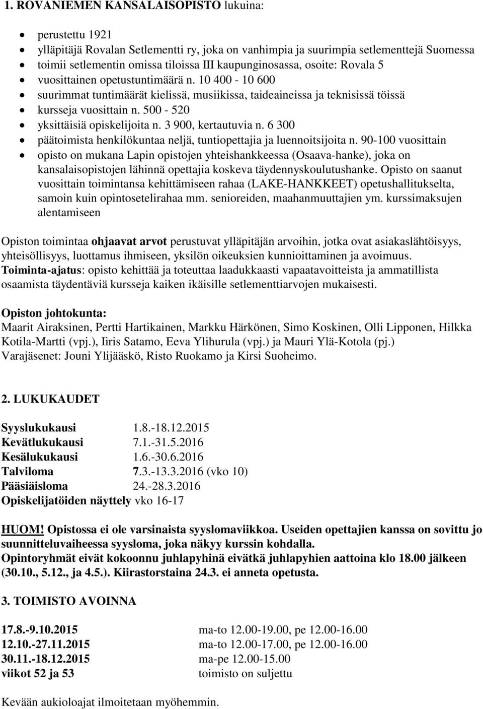 500-520 yksittäisiä opiskelijoita n. 3 900, kertautuvia n. 6 300 päätoimista henkilökuntaa neljä, tuntiopettajia ja luennoitsijoita n.