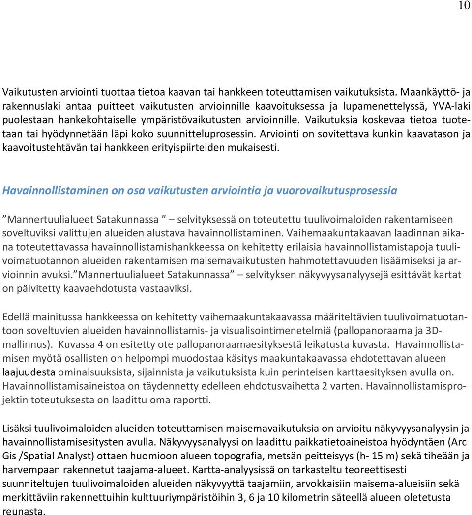 Vaikutuksia koskevaa tietoa tuotetaan tai hyödynnetään läpi koko suunnitteluprosessin. Arviointi on sovitettava kunkin kaavatason ja kaavoitustehtävän tai hankkeen erityispiirteiden mukaisesti.