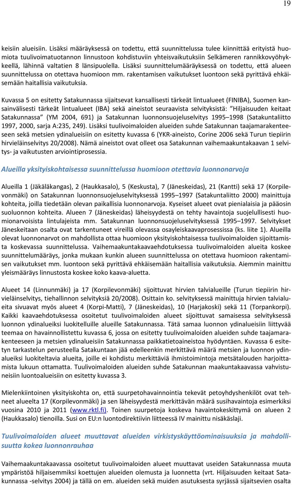 valtatien 8 länsipuolella. Lisäksi suunnittelumääräyksessä on todettu, että alueen suunnittelussa on otettava huomioon mm.