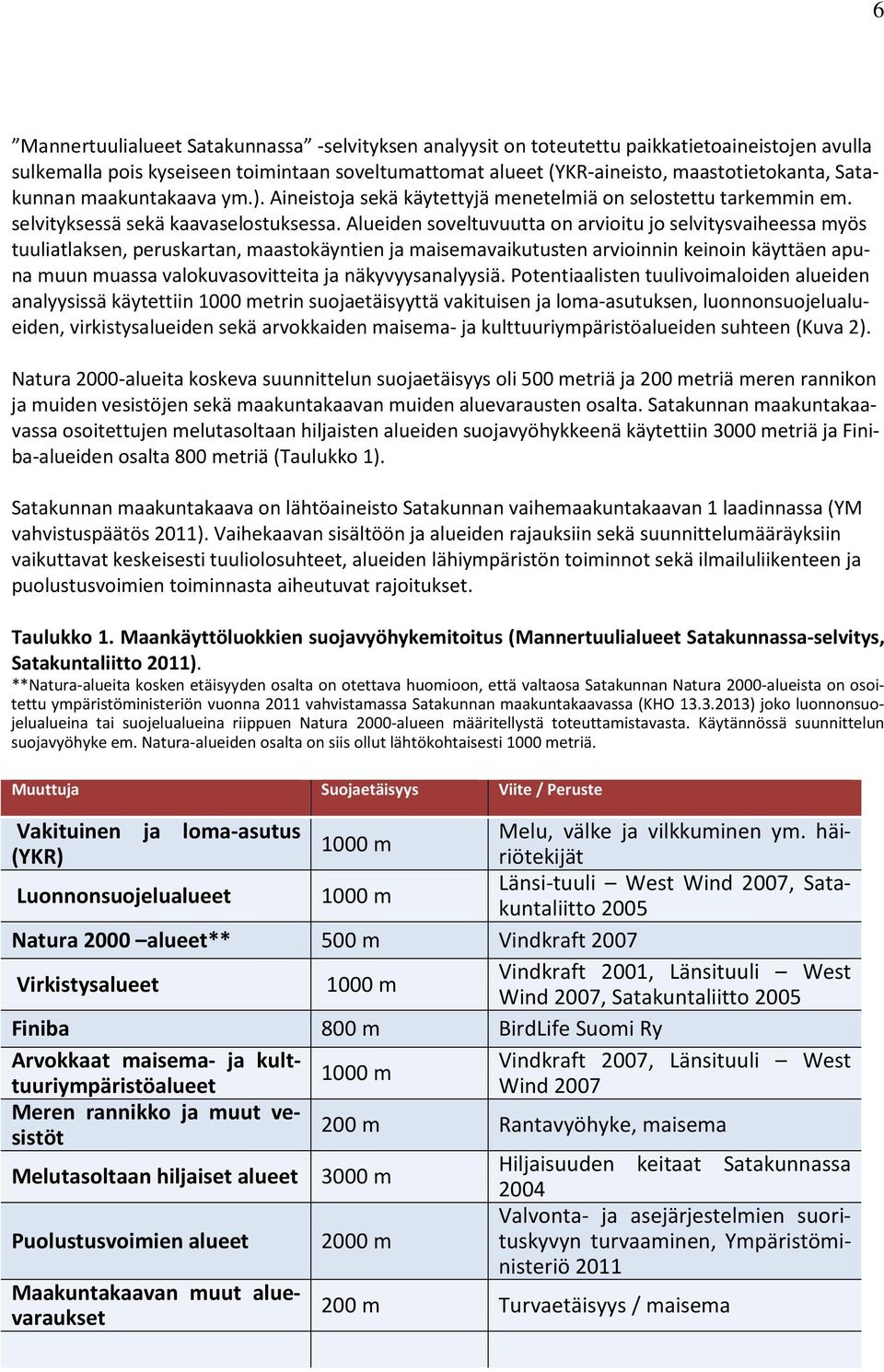 Alueiden soveltuvuutta on arvioitu jo selvitysvaiheessa myös tuuliatlaksen, peruskartan, maastokäyntien ja maisemavaikutusten arvioinnin keinoin käyttäen apuna muun muassa valokuvasovitteita ja