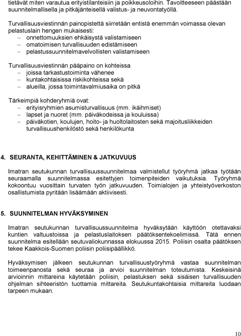 pelastussuunnitelmavelvollisten valistamiseen Turvallisuusviestinnän pääpaino on kohteissa joissa tarkastustoiminta vähenee kuntakohtaisissa riskikohteissa sekä alueilla, jossa toimintavalmiusaika on