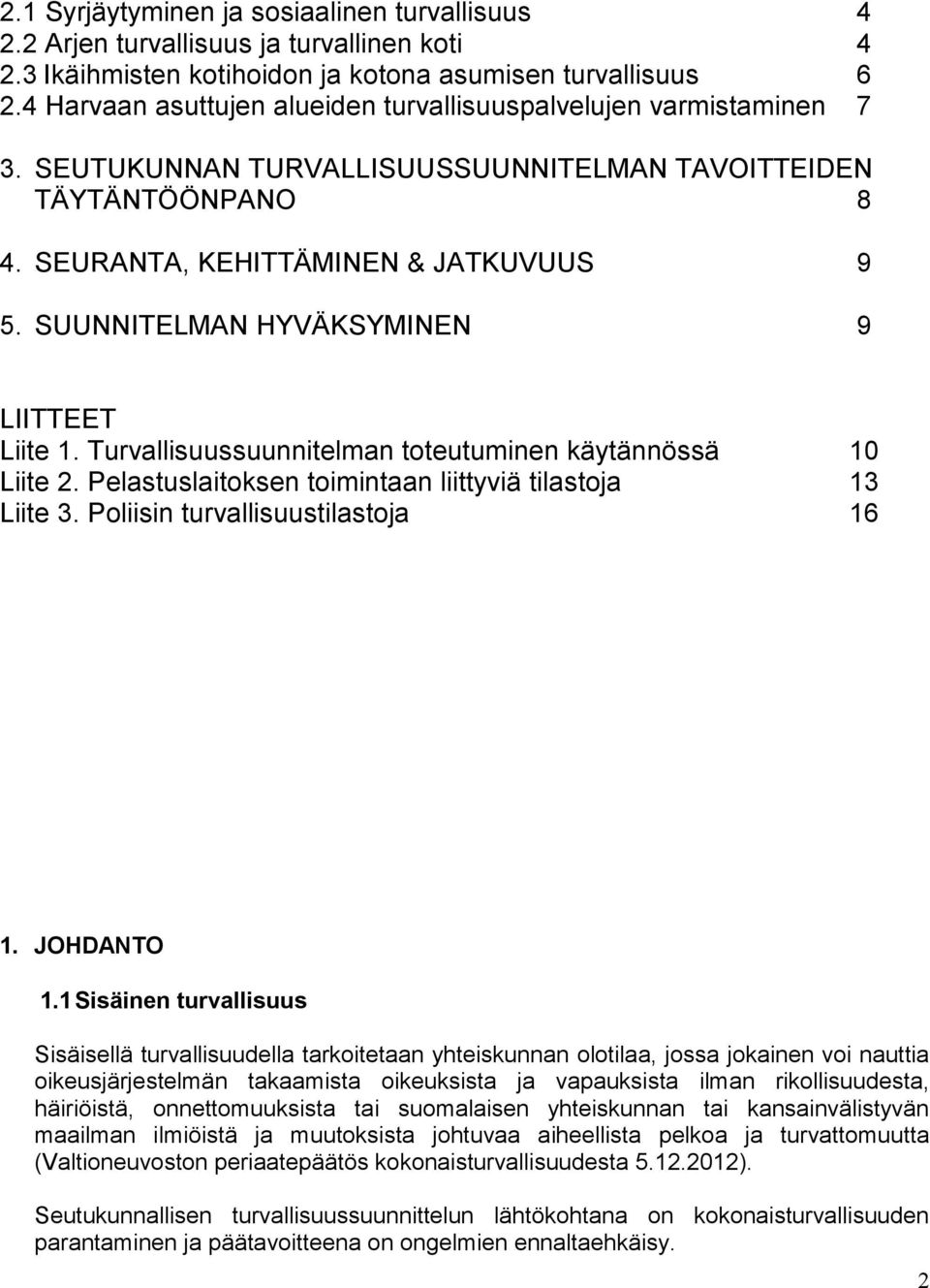 SUUNNITELMAN HYVÄKSYMINEN 9 LIITTEET Liite 1. Turvallisuussuunnitelman toteutuminen käytännössä 10 Liite 2. Pelastuslaitoksen toimintaan liittyviä tilastoja 13 Liite 3.